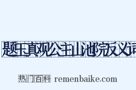 题玉真观公主山池院反义词是什么意思的图片